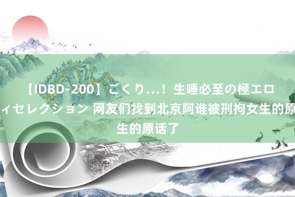 【IDBD-200】ごくり…！生唾必至の極エロボディセレクション 网友们找到北京阿谁被刑拘女生的原话了