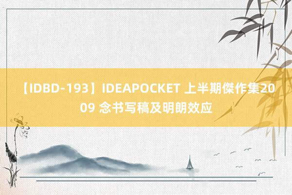 【IDBD-193】IDEAPOCKET 上半期傑作集2009 念书写稿及明朗效应